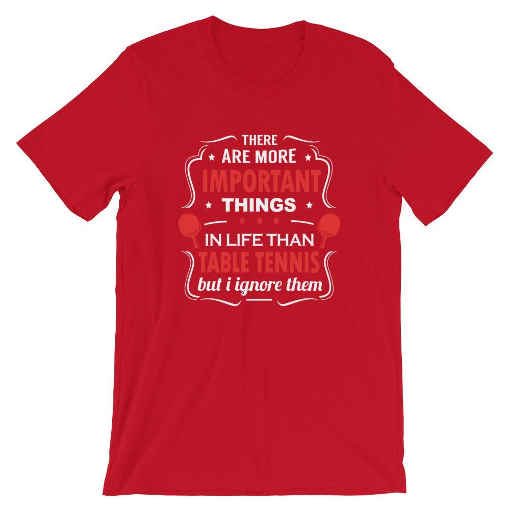 The Are More Important Things In Life T-Shirt - Table Tennis Hub