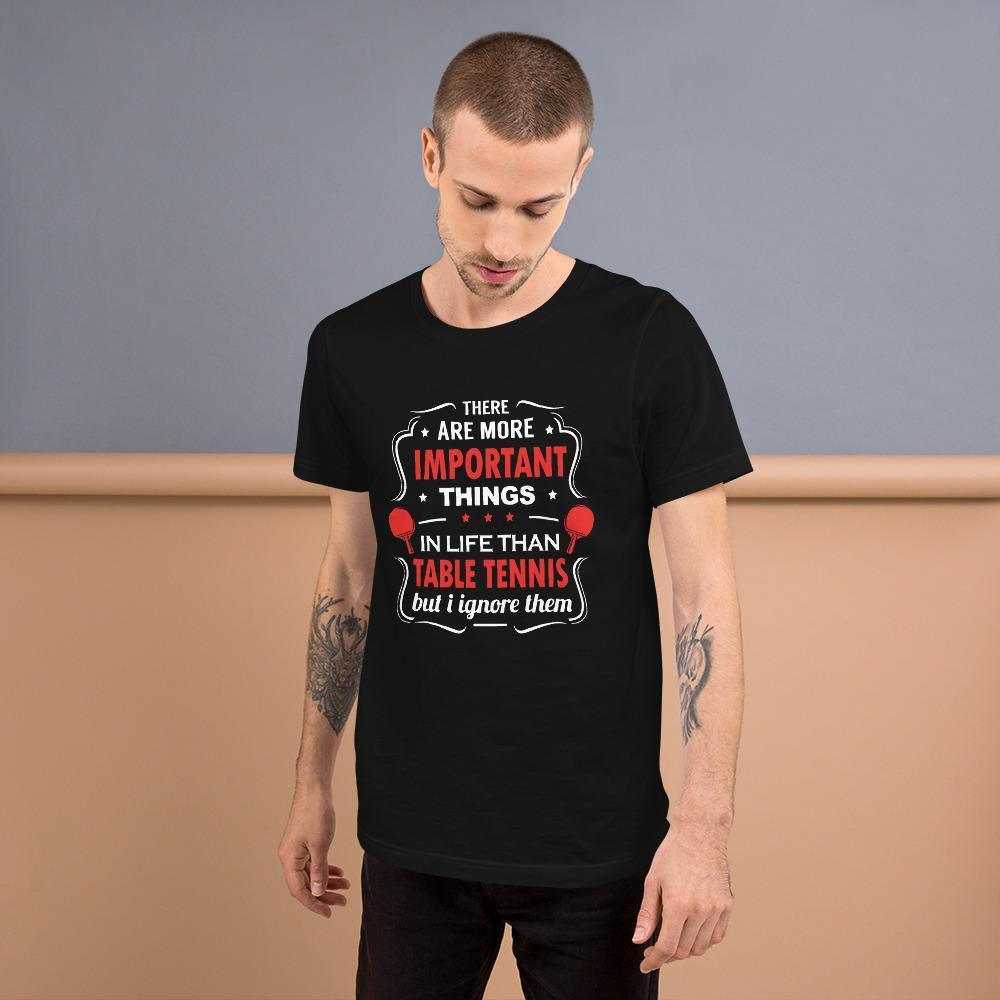 The Are More Important Things In Life T-Shirt - Table Tennis Hub